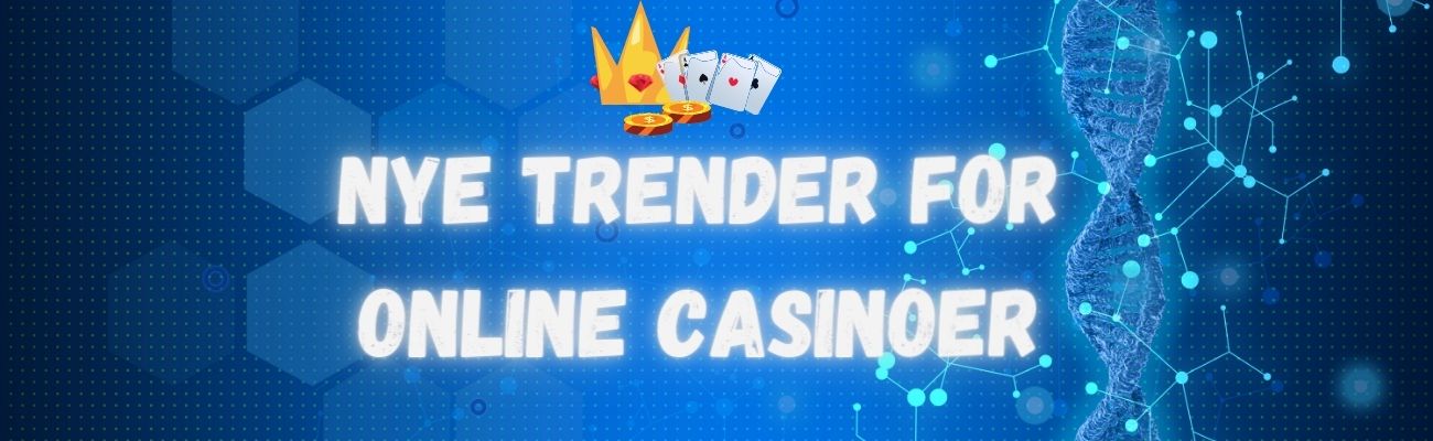 Nye trender for online casinoer i 2023
