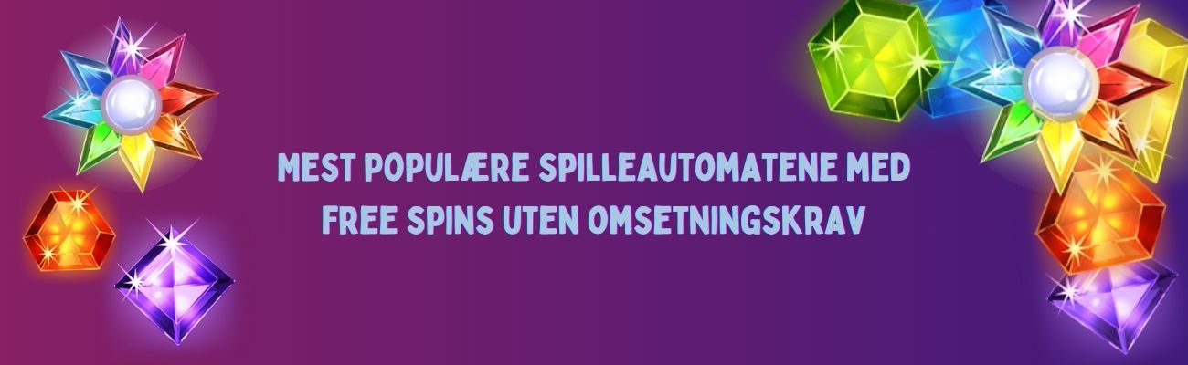 Mest populære spilleautomatene med free spins uten omsetningskrav